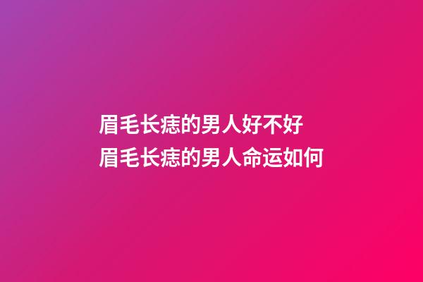 眉毛长痣的男人好不好 眉毛长痣的男人命运如何